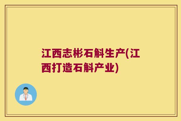 江西志彬石斛生产(江西打造石斛产业)