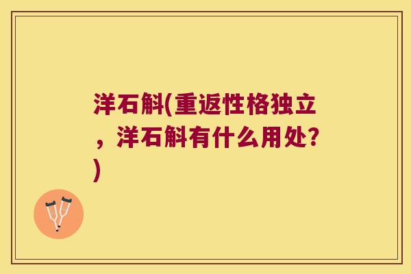 洋石斛(重返性格独立，洋石斛有什么用处？)