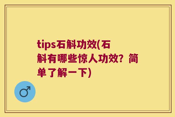 tips石斛功效(石斛有哪些惊人功效？简单了解一下)
