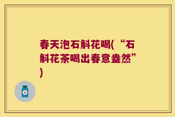 春天泡石斛花喝(“石斛花茶喝出春意盎然”)