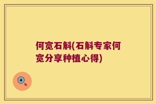何宽石斛(石斛专家何宽分享种植心得)