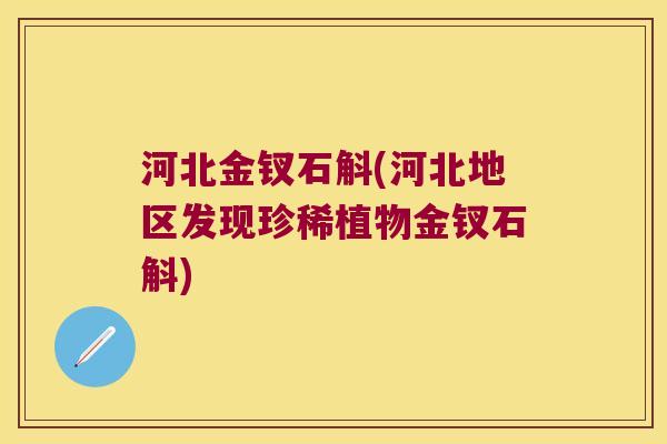 河北金钗石斛(河北地区发现珍稀植物金钗石斛)
