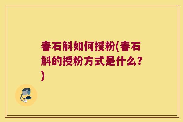 春石斛如何授粉(春石斛的授粉方式是什么？)