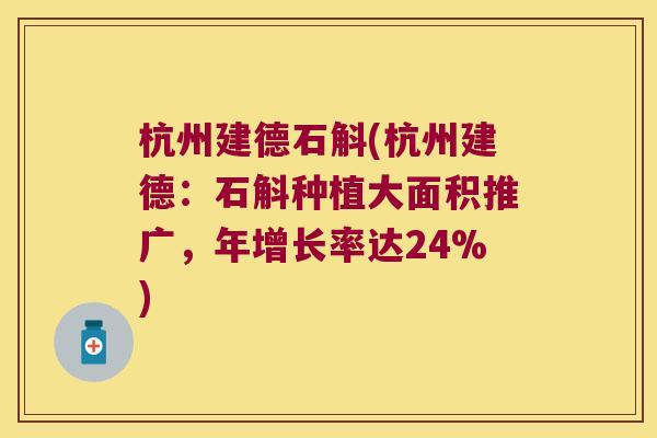 杭州建德石斛(杭州建德:石斛种植大面积推广,年增长率达24%) 杭州建德石斛(杭州建德:石斛种植大面积推广,年增长率达24%)