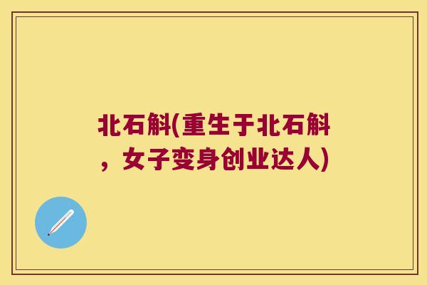 北石斛(重生于北石斛，女子变身创业达人)