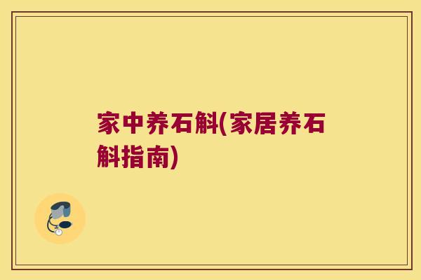 家中养石斛(家居养石斛指南)