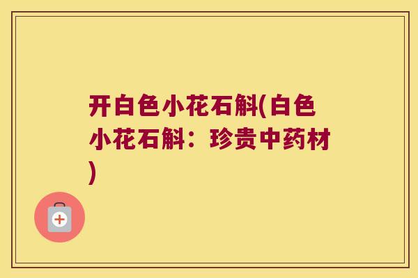 开白色小花石斛(白色小花石斛：珍贵中药材)