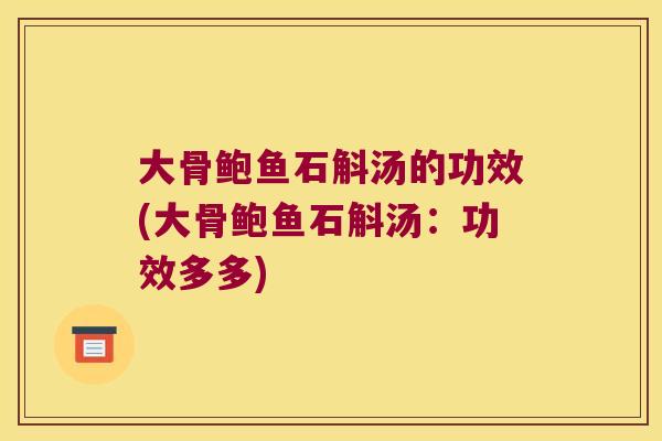 大骨鲍鱼石斛汤的功效(大骨鲍鱼石斛汤：功效多多)