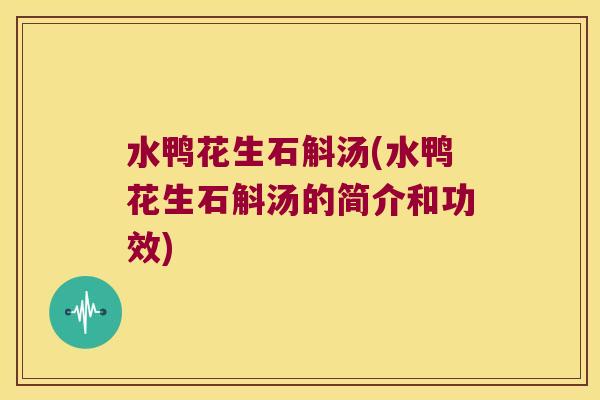 水鸭花生石斛汤(水鸭花生石斛汤的简介和功效)