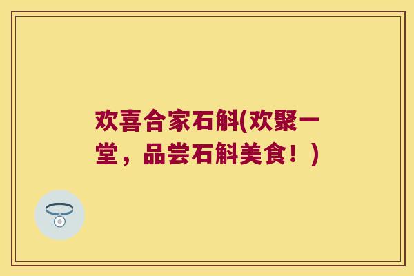 欢喜合家石斛(欢聚一堂，品尝石斛美食！)