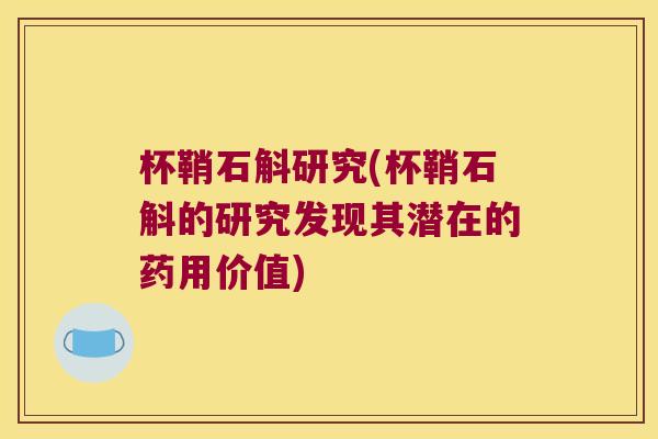杯鞘石斛研究(杯鞘石斛的研究发现其潜在的药用价值)