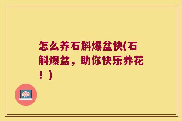 怎么养石斛爆盆快(石斛爆盆，助你快乐养花！)