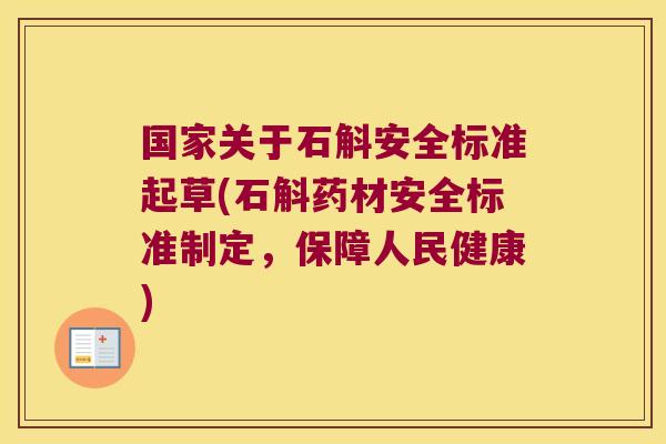国家关于石斛安全标准起草(石斛药材安全标准制定，保障人民健康)