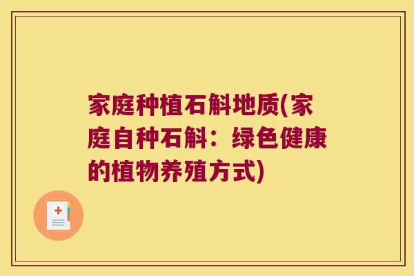 家庭种植石斛地质(家庭自种石斛：绿色健康的植物养殖方式)