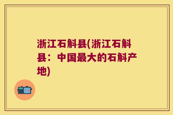 浙江石斛县(浙江石斛县：中国最大的石斛产地)