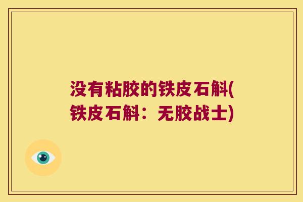 没有粘胶的铁皮石斛(铁皮石斛：无胶战士)