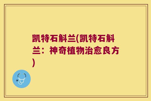 凯特石斛兰(凯特石斛兰：神奇植物治愈良方)