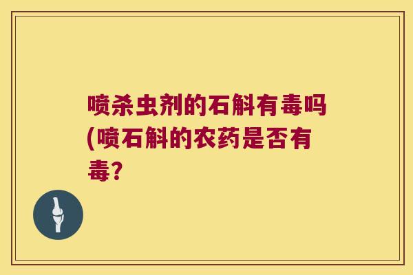 喷杀虫剂的石斛有毒吗(喷石斛的农药是否有毒？