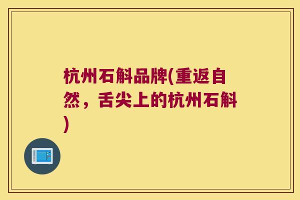 杭州石斛品牌(重返自然，舌尖上的杭州石斛)