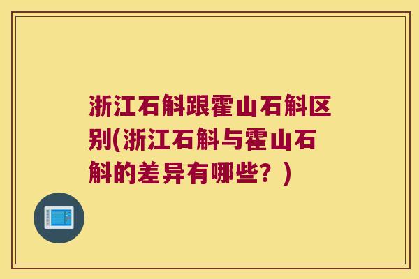 浙江石斛跟霍山石斛区别(浙江石斛与霍山石斛的差异有哪些？)