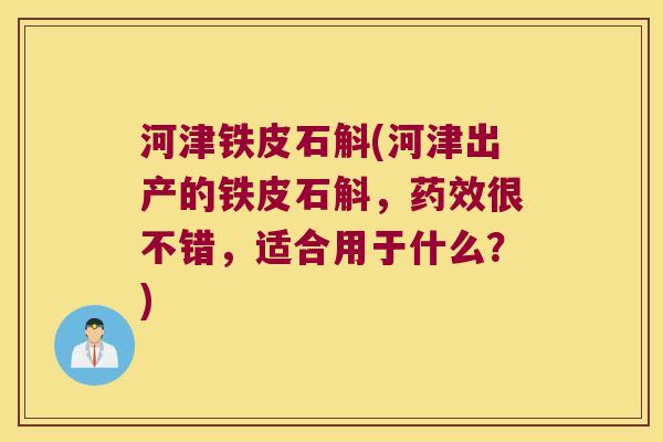 河津铁皮石斛(河津出产的铁皮石斛，很不错，适合用于什么？)