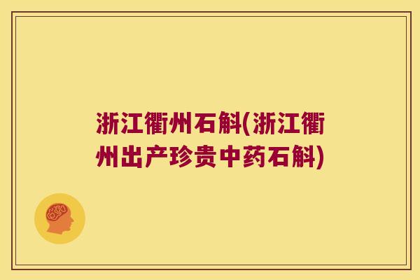 浙江衢州石斛(浙江衢州出产珍贵中药石斛)