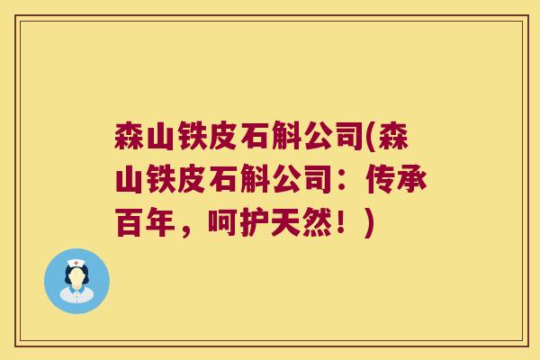 森山铁皮石斛公司(森山铁皮石斛公司：传承百年，呵护天然！)