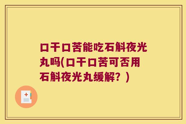 口干口苦能吃石斛夜光丸吗(口干口苦可否用石斛夜光丸缓解？)