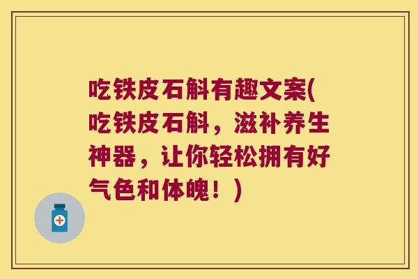 吃铁皮石斛有趣文案(吃铁皮石斛,滋补养生神器,让你轻松拥有好气色和体魄!) 吃铁皮石斛有趣文案(吃铁皮石斛,滋补养生神器,让你轻松拥有好气色和体魄!)