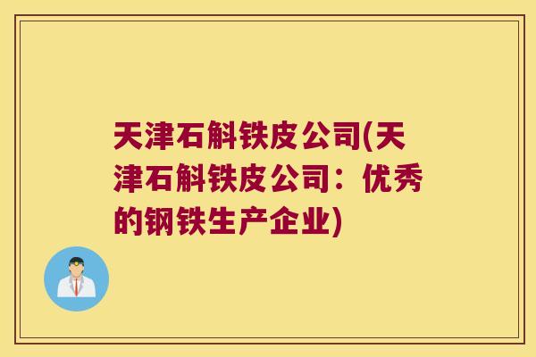 天津石斛铁皮公司(天津石斛铁皮公司：优秀的钢铁生产企业)