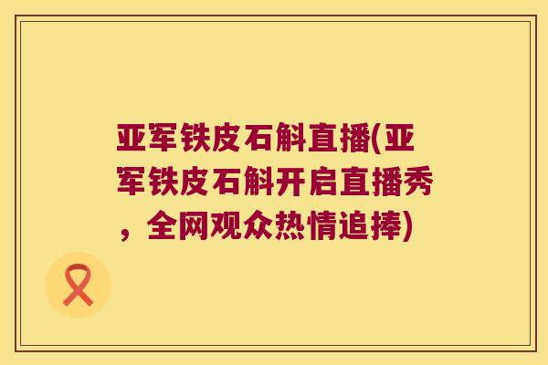 亚军铁皮石斛直播(亚军铁皮石斛开启直播秀，全网观众热情追捧)
