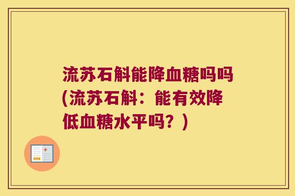 流苏石斛能降血糖吗吗(流苏石斛：能有效降低血糖水平吗？)
