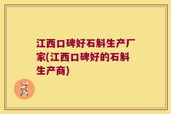 江西口碑好石斛生产厂家(江西口碑好的石斛生产商)