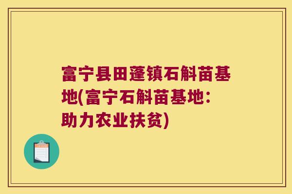 富宁县田蓬镇石斛苗基地(富宁石斛苗基地：助力农业扶贫)