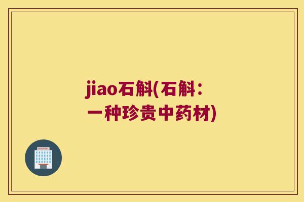 jiao石斛(石斛：一种珍贵中药材)