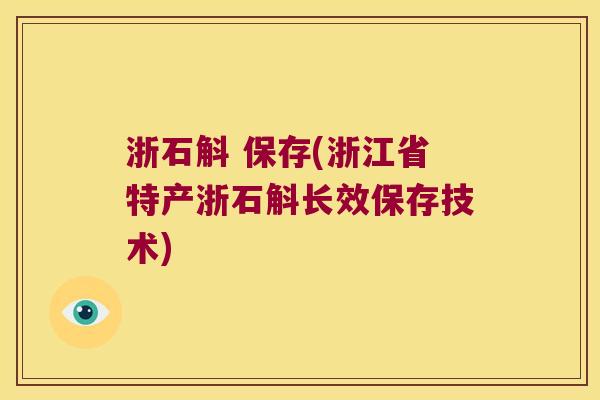 浙石斛 保存(浙江省特产浙石斛长效保存技术) 浙石斛 保存(浙江省特产浙石斛长效保存技术)