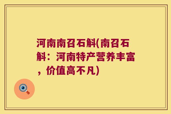 河南南召石斛(南召石斛：河南特产营养丰富，价值高不凡)