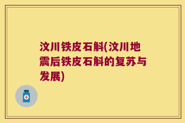 汶川铁皮石斛(汶川地震后铁皮石斛的复苏与发展)