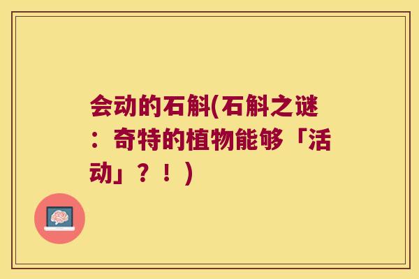 会动的石斛(石斛之谜:奇特的植物能够「活动」?!) 会动的石斛(石斛之谜:奇特的植物能够「活动」?!)