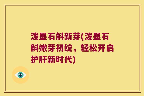 泼墨石斛新芽(泼墨石斛嫩芽初绽，轻松开启护肝新时代)