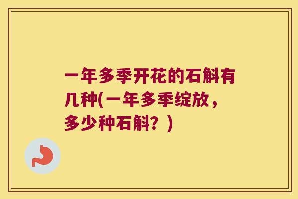 一年多季开花的石斛有几种(一年多季绽放，多少种石斛？)