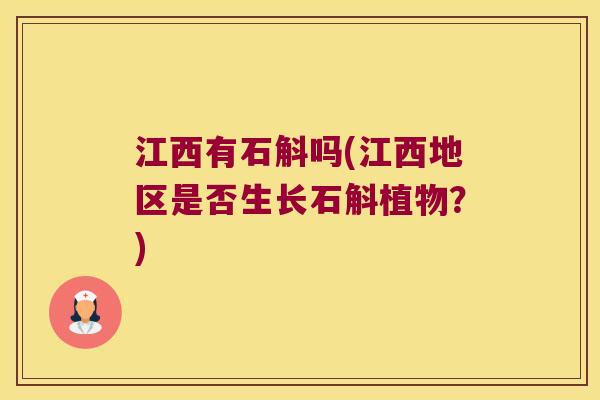 江西有石斛吗(江西地区是否生长石斛植物？)