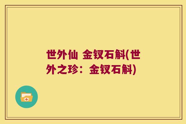 世外仙 金钗石斛(世外之珍：金钗石斛)