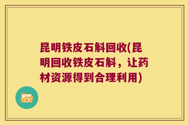 昆明铁皮石斛回收(昆明回收铁皮石斛，让药材资源得到合理利用)