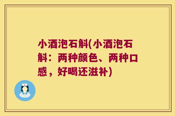 小酒泡石斛(小酒泡石斛：两种颜色、两种口感，好喝还滋补)