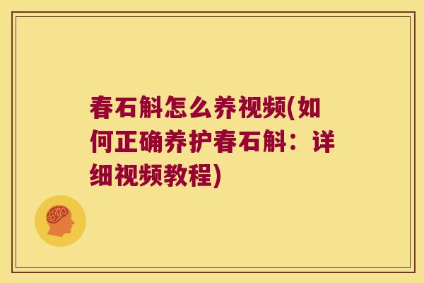 春石斛怎么养视频(如何正确养护春石斛：详细视频教程)