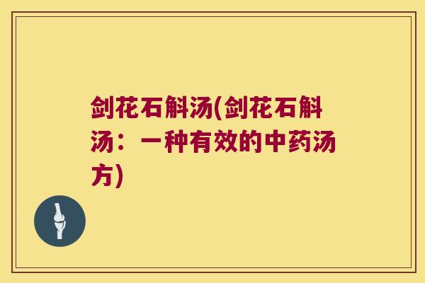 剑花石斛汤(剑花石斛汤：一种有效的中药汤方)