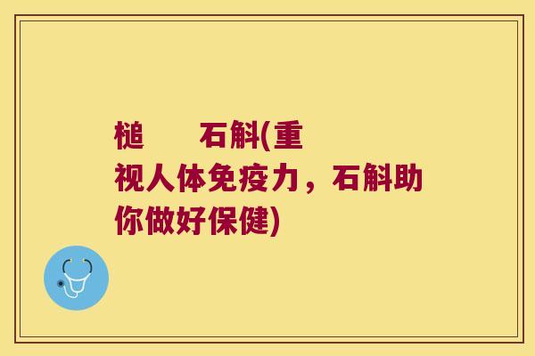 槌 石斛(重视人体力,石斛助你做好保健) 槌 石斛(重视人体力,石斛助你做好保健)