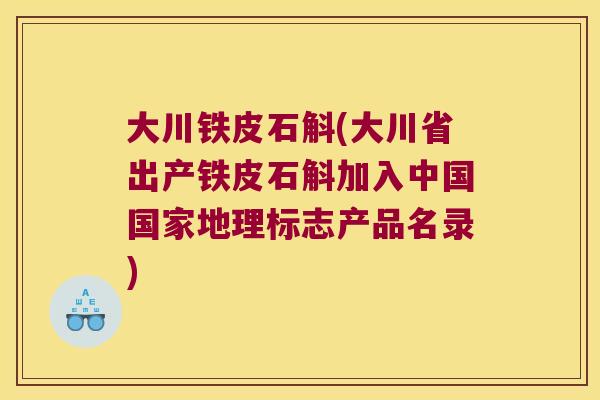 大川铁皮石斛(大川省出产铁皮石斛加入中国国家地理标志产品名录)