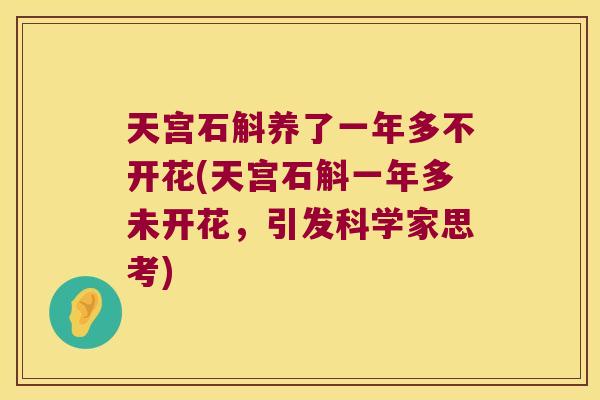 天宫石斛养了一年多不开花(天宫石斛一年多未开花，引发科学家思考)